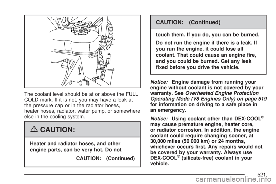 GMC SIERRA 2007  Owners Manual The coolant level should be at or above the FULL
COLD mark. If it is not, you may have a leak at
the pressure cap or in the radiator hoses,
heater hoses, radiator, water pump, or somewhere
else in the