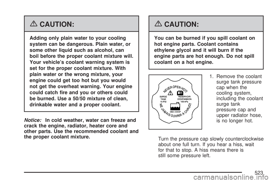 GMC SIERRA 2007  Owners Manual {CAUTION:
Adding only plain water to your cooling
system can be dangerous. Plain water, or
some other liquid such as alcohol, can
boil before the proper coolant mixture will.
Your vehicle’s coolant 