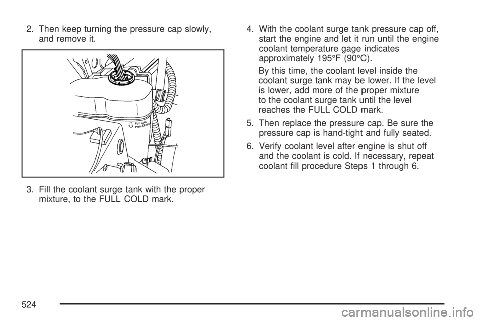 GMC SIERRA 2007  Owners Manual 2. Then keep turning the pressure cap slowly,
and remove it.
3. Fill the coolant surge tank with the proper
mixture, to the FULL COLD mark.4. With the coolant surge tank pressure cap off,
start the en