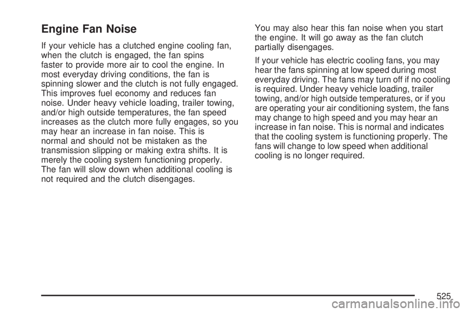 GMC SIERRA 2007  Owners Manual Engine Fan Noise
If your vehicle has a clutched engine cooling fan,
when the clutch is engaged, the fan spins
faster to provide more air to cool the engine. In
most everyday driving conditions, the fa