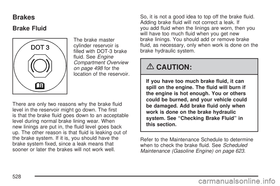 GMC SIERRA 2007  Owners Manual Brakes
Brake Fluid
The brake master
cylinder reservoir is
�lled with DOT-3 brake
�uid. SeeEngine
Compartment Overview
on page 498for the
location of the reservoir.
There are only two reasons why the b