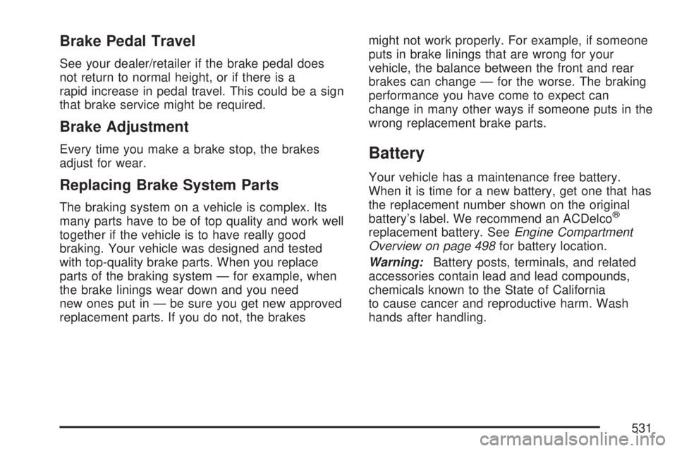 GMC SIERRA 2007  Owners Manual Brake Pedal Travel
See your dealer/retailer if the brake pedal does
not return to normal height, or if there is a
rapid increase in pedal travel. This could be a sign
that brake service might be requi