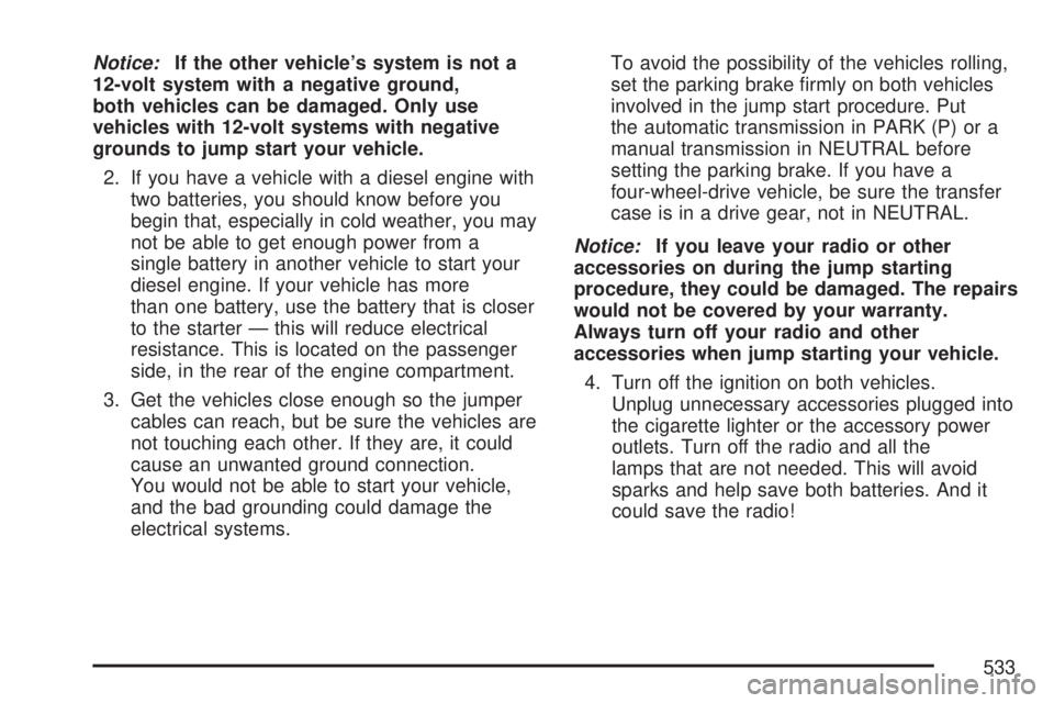 GMC SIERRA 2007 Owners Manual Notice:If the other vehicle’s system is not a
12-volt system with a negative ground,
both vehicles can be damaged. Only use
vehicles with 12-volt systems with negative
grounds to jump start your veh GMC SIERRA 2007 Owners Manual Notice:If the other vehicle’s system is not a
12-volt system with a negative ground,
both vehicles can be damaged. Only use
vehicles with 12-volt systems with negative
grounds to jump start your veh