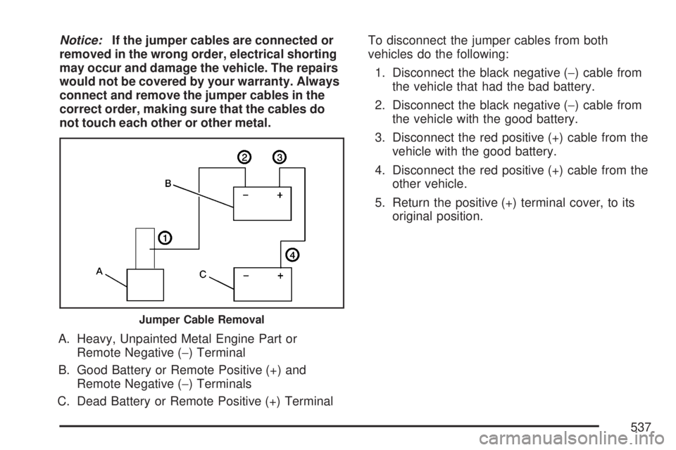 GMC SIERRA 2007  Owners Manual Notice:If the jumper cables are connected or
removed in the wrong order, electrical shorting
may occur and damage the vehicle. The repairs
would not be covered by your warranty. Always
connect and rem