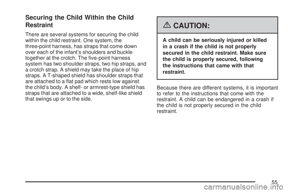 GMC SIERRA 2007 Workshop Manual Securing the Child Within the Child
Restraint
There are several systems for securing the child
within the child restraint. One system, the
three-point harness, has straps that come down
over each of t