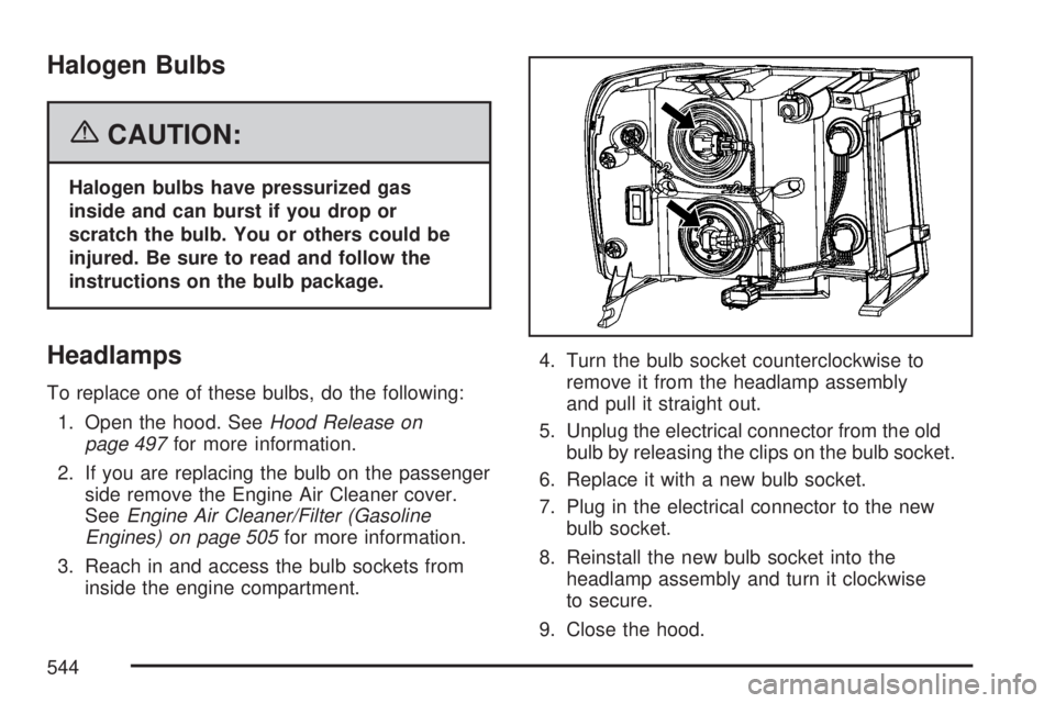 GMC SIERRA 2007  Owners Manual Halogen Bulbs
{CAUTION:
Halogen bulbs have pressurized gas
inside and can burst if you drop or
scratch the bulb. You or others could be
injured. Be sure to read and follow the
instructions on the bulb