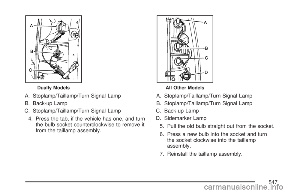 GMC SIERRA 2007  Owners Manual A. Stoplamp/Taillamp/Turn Signal Lamp
B. Back-up Lamp
C. Stoplamp/Taillamp/Turn Signal Lamp
4. Press the tab, if the vehicle has one, and turn
the bulb socket counterclockwise to remove it
from the ta