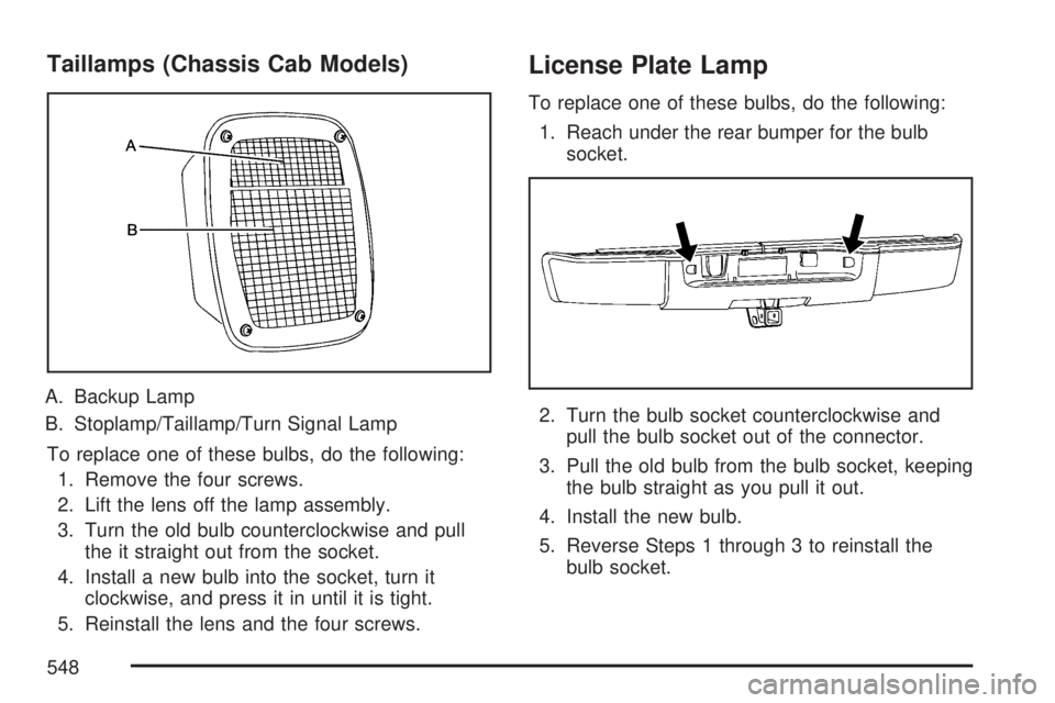 GMC SIERRA 2007  Owners Manual Taillamps (Chassis Cab Models)
A. Backup Lamp
B. Stoplamp/Taillamp/Turn Signal Lamp
To replace one of these bulbs, do the following:
1. Remove the four screws.
2. Lift the lens off the lamp assembly.
