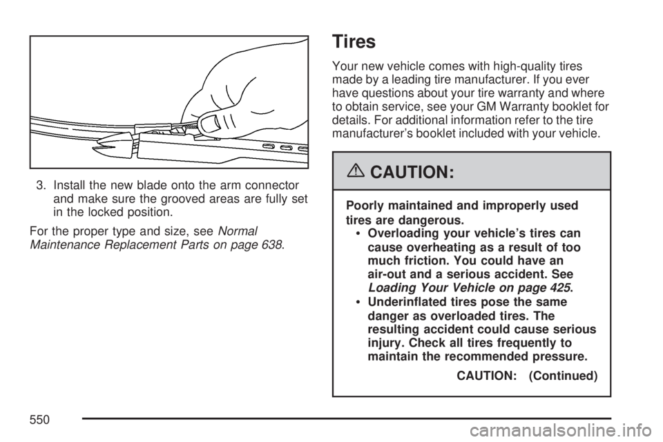 GMC SIERRA 2007  Owners Manual 3. Install the new blade onto the arm connector
and make sure the grooved areas are fully set
in the locked position.
For the proper type and size, seeNormal
Maintenance Replacement Parts on page 638.