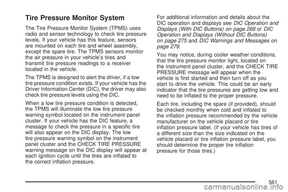 GMC SIERRA 2007  Owners Manual Tire Pressure Monitor System
The Tire Pressure Monitor System (TPMS) uses
radio and sensor technology to check tire pressure
levels. If your vehicle has this feature, sensors
are mounted on each tire 