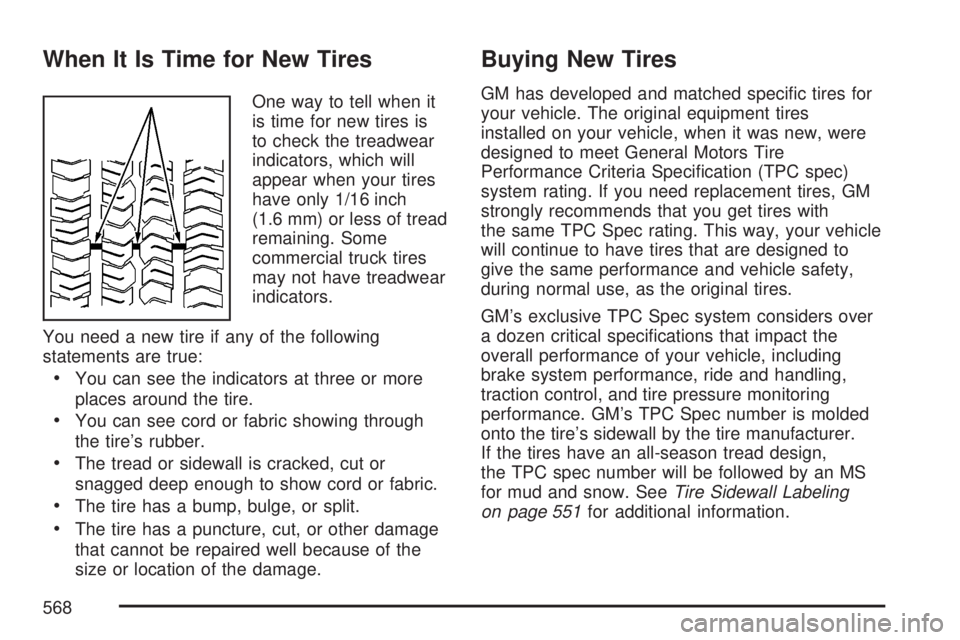 GMC SIERRA 2007  Owners Manual When It Is Time for New Tires
One way to tell when it
is time for new tires is
to check the treadwear
indicators, which will
appear when your tires
have only 1/16 inch
(1.6 mm) or less of tread
remain