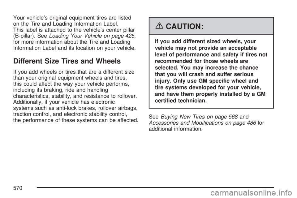 GMC SIERRA 2007  Owners Manual Your vehicle’s original equipment tires are listed
on the Tire and Loading Information Label.
This label is attached to the vehicle’s center pillar
(B-pillar). SeeLoading Your Vehicle on page 425,