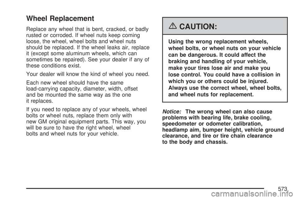 GMC SIERRA 2007 Owners Guide Wheel Replacement
Replace any wheel that is bent, cracked, or badly
rusted or corroded. If wheel nuts keep coming
loose, the wheel, wheel bolts and wheel nuts
should be replaced. If the wheel leaks ai