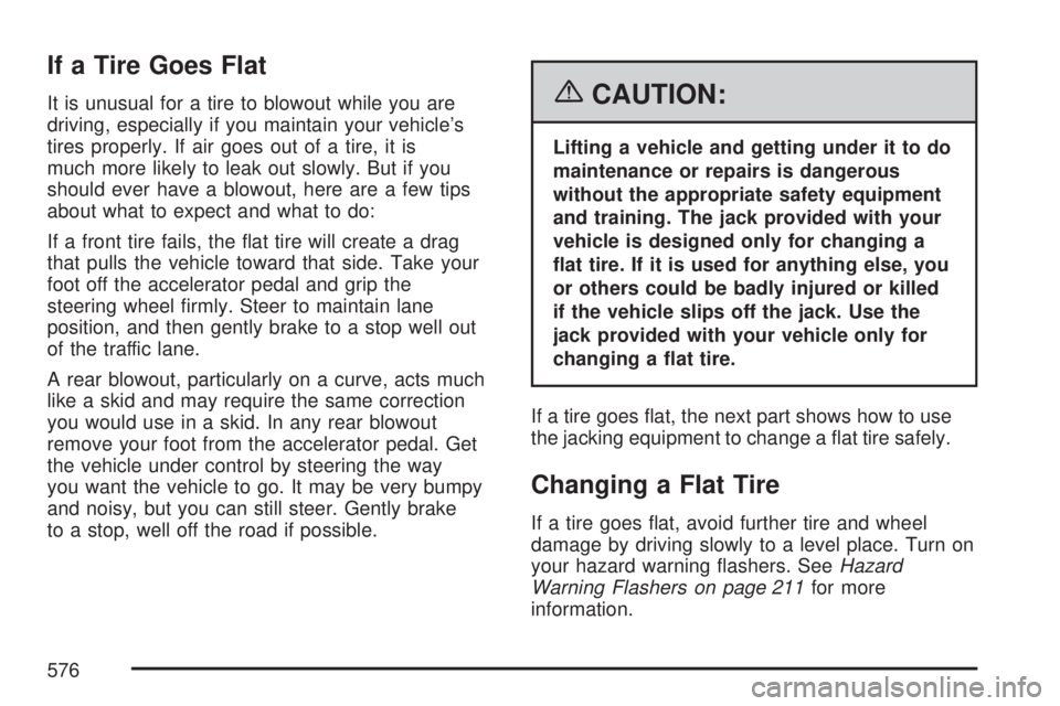 GMC SIERRA 2007 Owners Manual If a Tire Goes Flat
It is unusual for a tire to blowout while you are
driving, especially if you maintain your vehicle’s
tires properly. If air goes out of a tire, it is
much more likely to leak out GMC SIERRA 2007 Owners Manual If a Tire Goes Flat
It is unusual for a tire to blowout while you are
driving, especially if you maintain your vehicle’s
tires properly. If air goes out of a tire, it is
much more likely to leak out