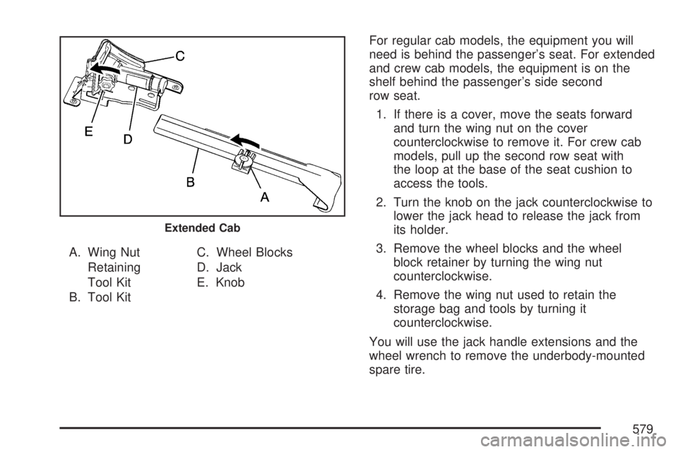 GMC SIERRA 2007 Owners Manual A. Wing Nut
Retaining
Tool Kit
B. Tool KitC. Wheel Blocks
D. Jack
E. KnobFor regular cab models, the equipment you will
need is behind the passenger’s seat. For extended
and crew cab models, the equ GMC SIERRA 2007 Owners Manual A. Wing Nut
Retaining
Tool Kit
B. Tool KitC. Wheel Blocks
D. Jack
E. KnobFor regular cab models, the equipment you will
need is behind the passenger’s seat. For extended
and crew cab models, the equ
