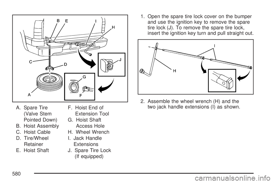 GMC SIERRA 2007 Owners Manual A. Spare Tire
(Valve Stem
Pointed Down)
B. Hoist Assembly
C. Hoist Cable
D. Tire/Wheel
Retainer
E. Hoist ShaftF. Hoist End of
Extension Tool
G. Hoist Shaft
Access Hole
H. Wheel Wrench
I. Jack Handle
E GMC SIERRA 2007 Owners Manual A. Spare Tire
(Valve Stem
Pointed Down)
B. Hoist Assembly
C. Hoist Cable
D. Tire/Wheel
Retainer
E. Hoist ShaftF. Hoist End of
Extension Tool
G. Hoist Shaft
Access Hole
H. Wheel Wrench
I. Jack Handle
E