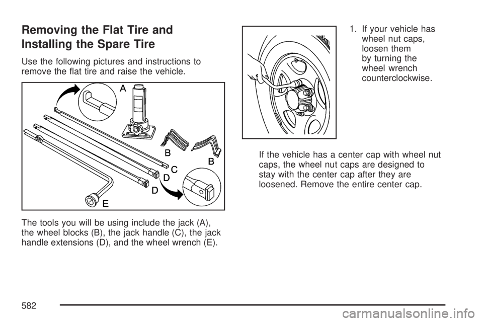 GMC SIERRA 2007  Owners Manual Removing the Flat Tire and
Installing the Spare Tire
Use the following pictures and instructions to
remove the �at tire and raise the vehicle.
The tools you will be using include the jack (A),
the whe
