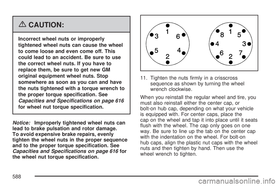 GMC SIERRA 2007 Owners Guide {CAUTION:
Incorrect wheel nuts or improperly
tightened wheel nuts can cause the wheel
to come loose and even come off. This
could lead to an accident. Be sure to use
the correct wheel nuts. If you hav