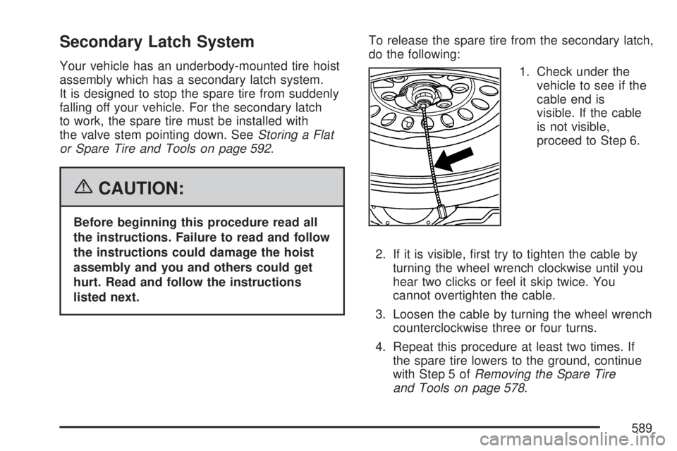 GMC SIERRA 2007  Owners Manual Secondary Latch System
Your vehicle has an underbody-mounted tire hoist
assembly which has a secondary latch system.
It is designed to stop the spare tire from suddenly
falling off your vehicle. For t