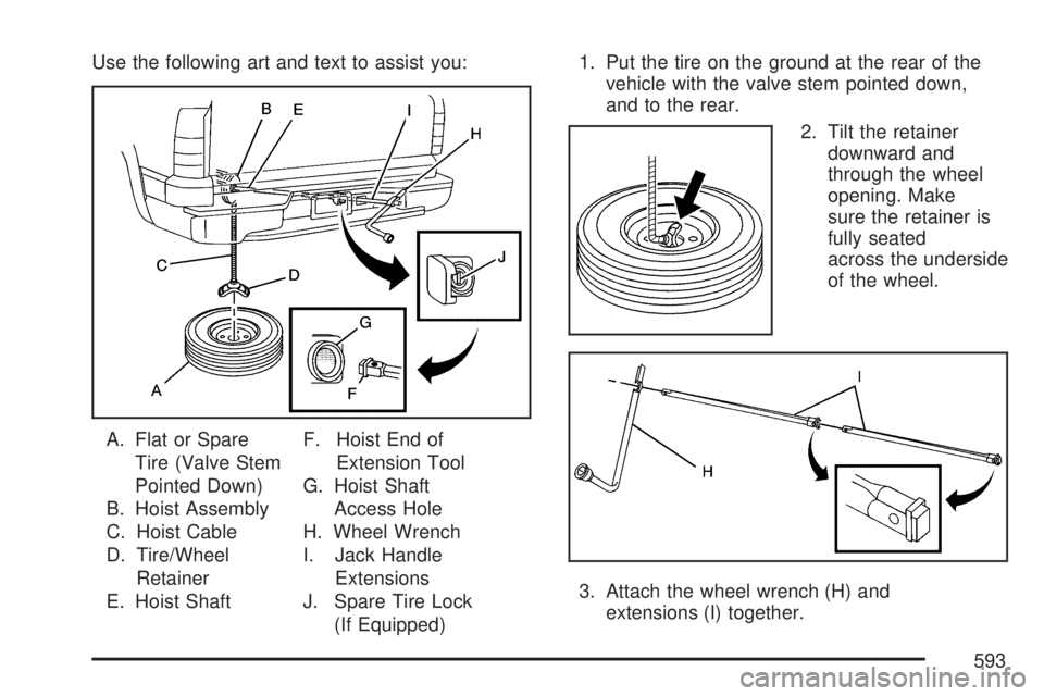 GMC SIERRA 2007  Owners Manual Use the following art and text to assist you:
A. Flat or Spare
Tire (Valve Stem
Pointed Down)
B. Hoist Assembly
C. Hoist Cable
D. Tire/Wheel
Retainer
E. Hoist ShaftF. Hoist End of
Extension Tool
G. Ho