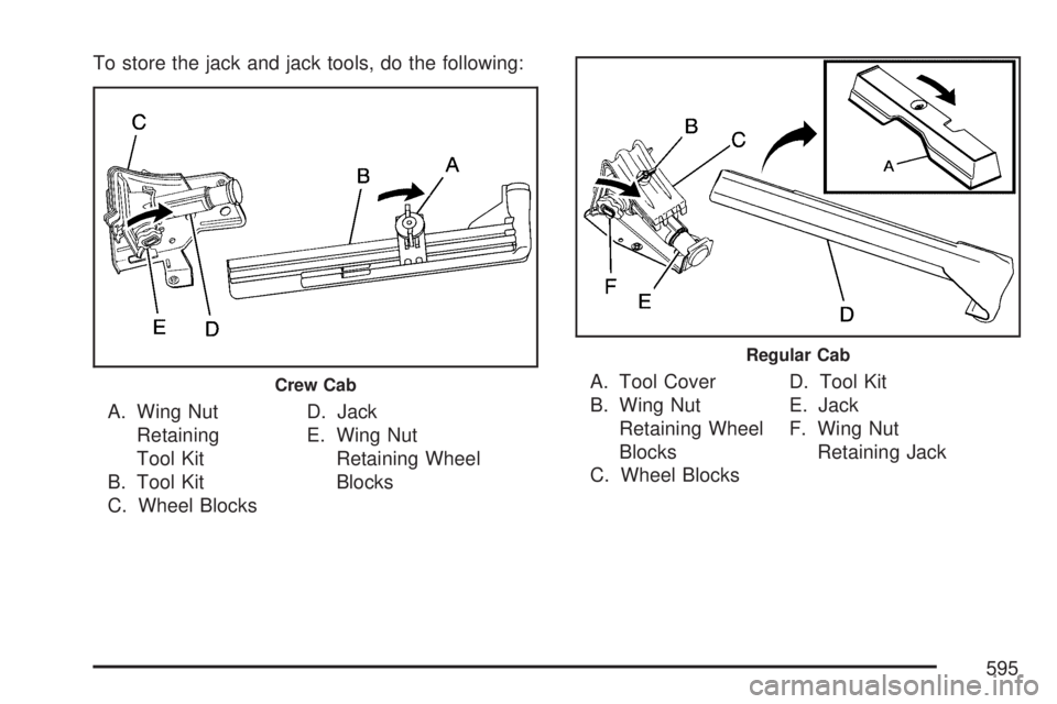 GMC SIERRA 2007  Owners Manual To store the jack and jack tools, do the following:
A. Wing Nut
Retaining
Tool Kit
B. Tool Kit
C. Wheel BlocksD. Jack
E. Wing Nut
Retaining Wheel
BlocksA. Tool Cover
B. Wing Nut
Retaining Wheel
Blocks