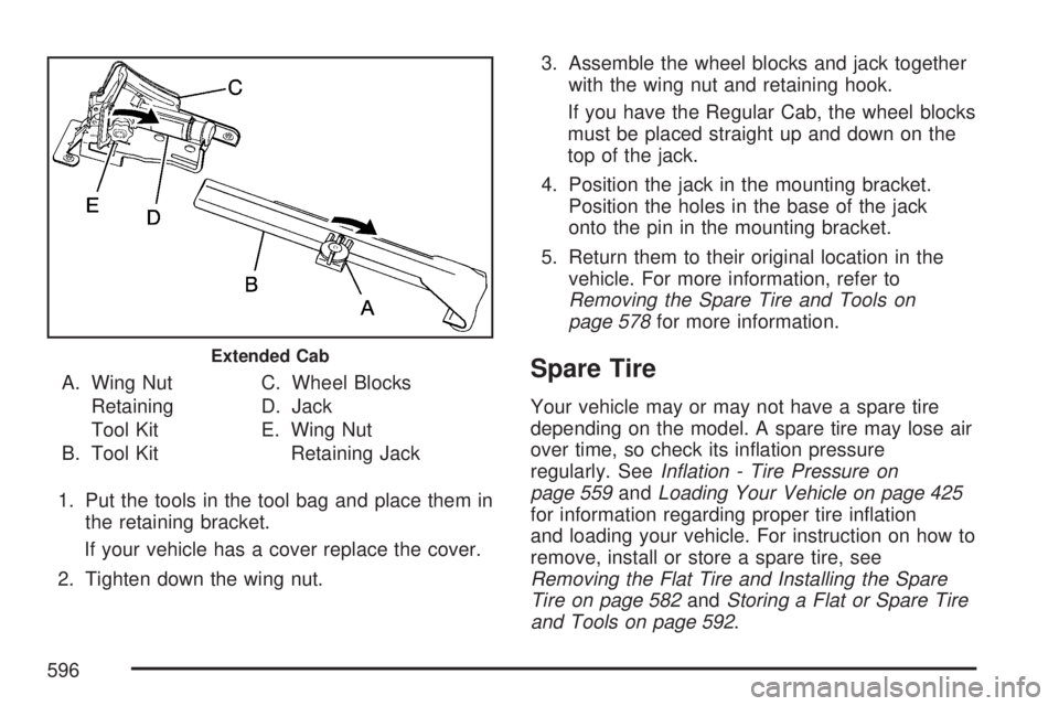 GMC SIERRA 2007  Owners Manual A. Wing Nut
Retaining
Tool Kit
B. Tool KitC. Wheel Blocks
D. Jack
E. Wing Nut
Retaining Jack
1. Put the tools in the tool bag and place them in
the retaining bracket.
If your vehicle has a cover repla