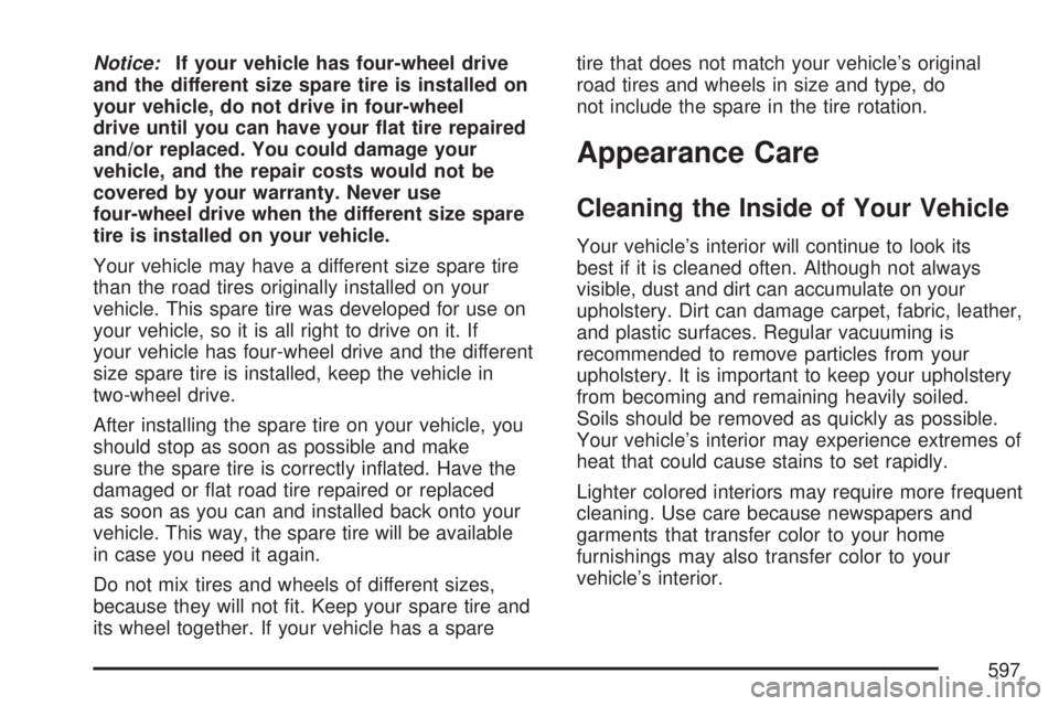 GMC SIERRA 2007  Owners Manual Notice:If your vehicle has four-wheel drive
and the different size spare tire is installed on
your vehicle, do not drive in four-wheel
drive until you can have your �at tire repaired
and/or replaced. 