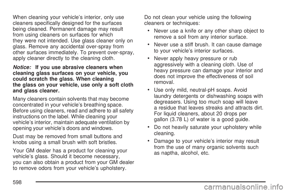 GMC SIERRA 2007  Owners Manual When cleaning your vehicle’s interior, only use
cleaners speci�cally designed for the surfaces
being cleaned. Permanent damage may result
from using cleaners on surfaces for which
they were not inte
