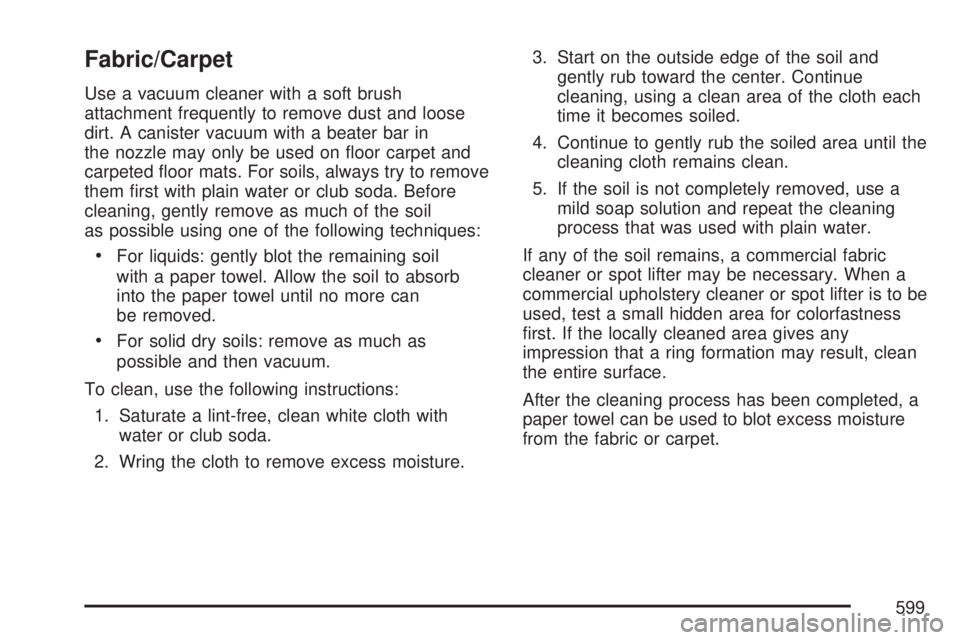 GMC SIERRA 2007  Owners Manual Fabric/Carpet
Use a vacuum cleaner with a soft brush
attachment frequently to remove dust and loose
dirt. A canister vacuum with a beater bar in
the nozzle may only be used on �oor carpet and
carpeted