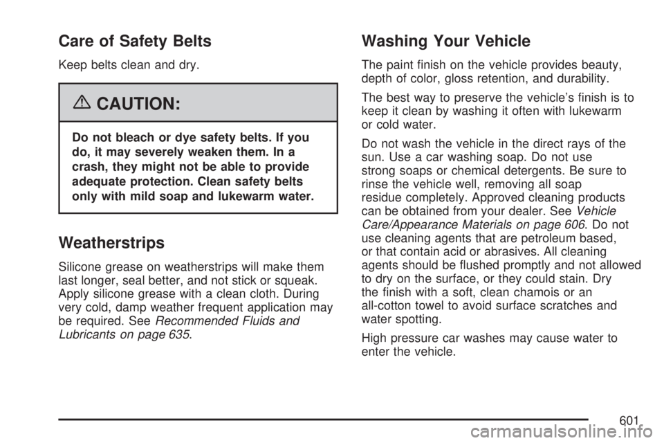 GMC SIERRA 2007 Owners Manual Care of Safety Belts
Keep belts clean and dry.
{CAUTION:
Do not bleach or dye safety belts. If you
do, it may severely weaken them. In a
crash, they might not be able to provide
adequate protection. C GMC SIERRA 2007 Owners Manual Care of Safety Belts
Keep belts clean and dry.
{CAUTION:
Do not bleach or dye safety belts. If you
do, it may severely weaken them. In a
crash, they might not be able to provide
adequate protection. C