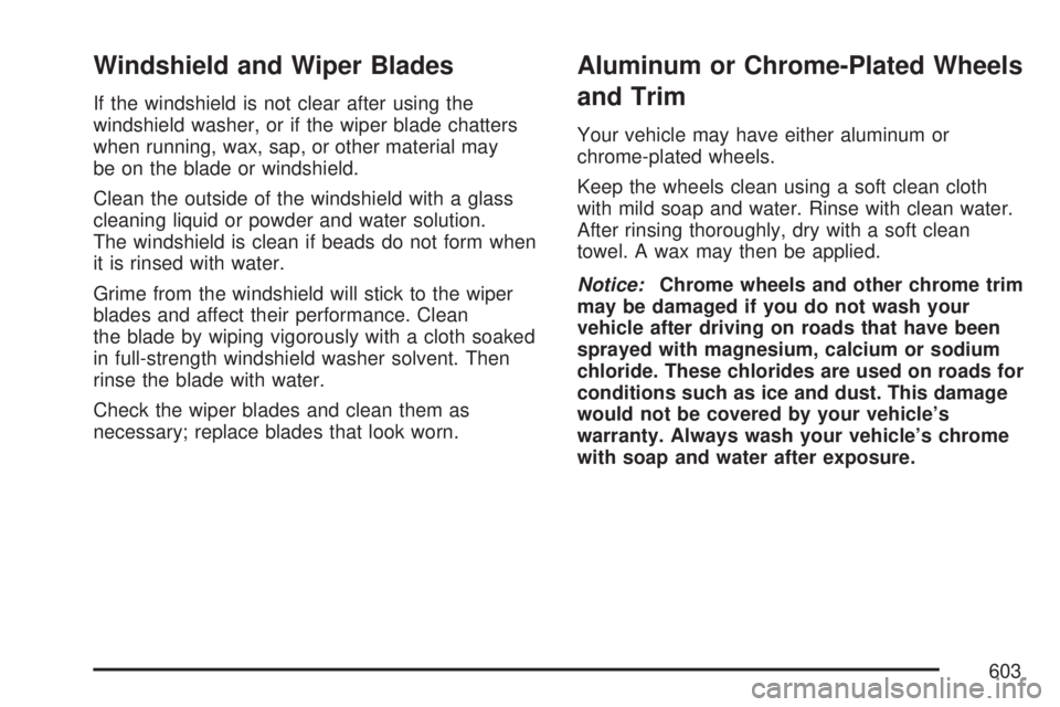 GMC SIERRA 2007 Owners Manual Windshield and Wiper Blades
If the windshield is not clear after using the
windshield washer, or if the wiper blade chatters
when running, wax, sap, or other material may
be on the blade or windshield GMC SIERRA 2007 Owners Manual Windshield and Wiper Blades
If the windshield is not clear after using the
windshield washer, or if the wiper blade chatters
when running, wax, sap, or other material may
be on the blade or windshield