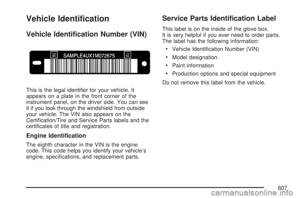 GMC SIERRA 2007  Owners Manual Vehicle Identi�cation
Vehicle Identi�cation Number (VIN)
This is the legal identi�er for your vehicle. It
appears on a plate in the front corner of the
instrument panel, on the driver side. You can se