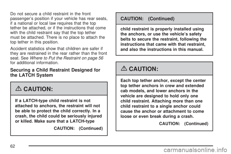 GMC SIERRA 2007 Repair Manual Do not secure a child restraint in the front
passenger’s position if your vehicle has rear seats,
if a national or local law requires that the top
tether be attached, or if the instructions that com GMC SIERRA 2007 Repair Manual Do not secure a child restraint in the front
passenger’s position if your vehicle has rear seats,
if a national or local law requires that the top
tether be attached, or if the instructions that com