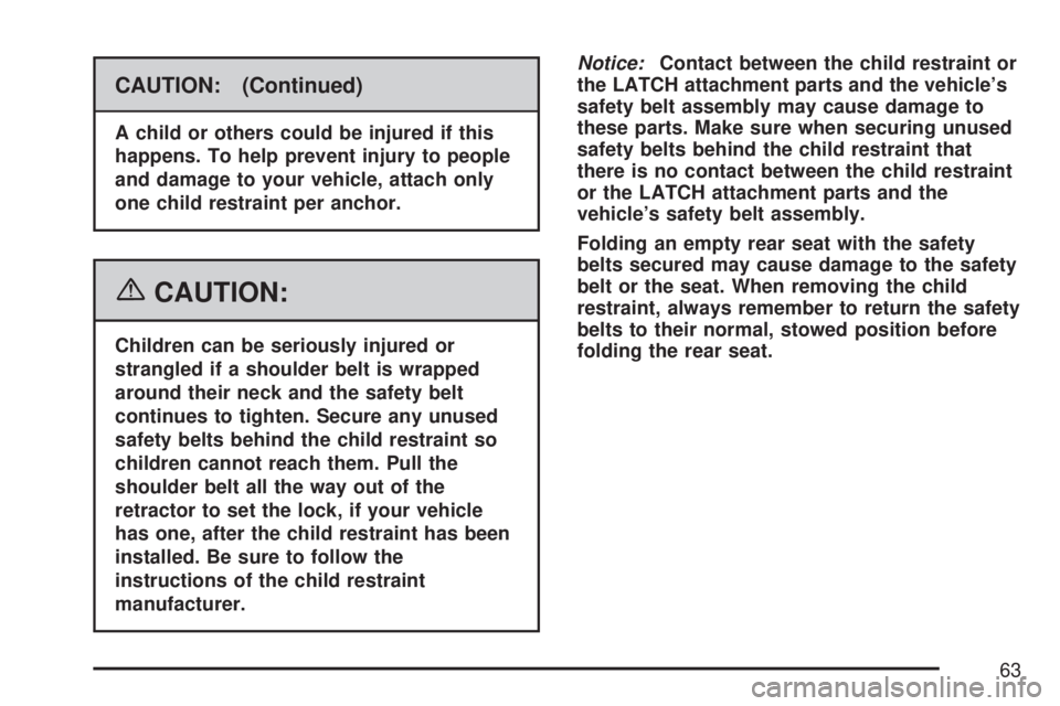 GMC SIERRA 2007 Repair Manual CAUTION: (Continued)
A child or others could be injured if this
happens. To help prevent injury to people
and damage to your vehicle, attach only
one child restraint per anchor.
{CAUTION:
Children can GMC SIERRA 2007 Repair Manual CAUTION: (Continued)
A child or others could be injured if this
happens. To help prevent injury to people
and damage to your vehicle, attach only
one child restraint per anchor.
{CAUTION:
Children can