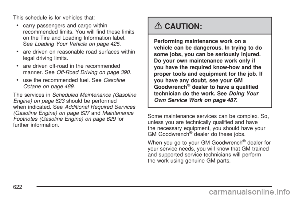 GMC SIERRA 2007  Owners Manual This schedule is for vehicles that:
carry passengers and cargo within
recommended limits. You will �nd these limits
on the Tire and Loading Information label.
SeeLoading Your Vehicle on page 425.
are 