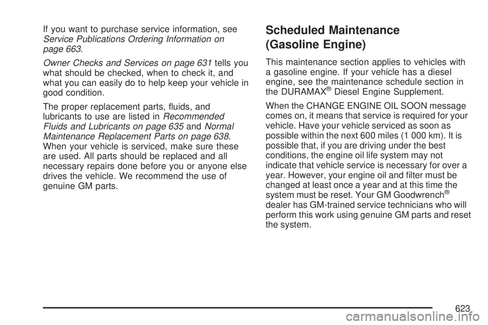 GMC SIERRA 2007  Owners Manual If you want to purchase service information, see
Service Publications Ordering Information on
page 663.
Owner Checks and Services on page 631tells you
what should be checked, when to check it, and
wha