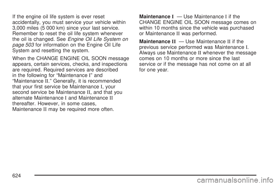 GMC SIERRA 2007  Owners Manual If the engine oil life system is ever reset
accidentally, you must service your vehicle within
3,000 miles (5 000 km) since your last service.
Remember to reset the oil life system whenever
the oil is
