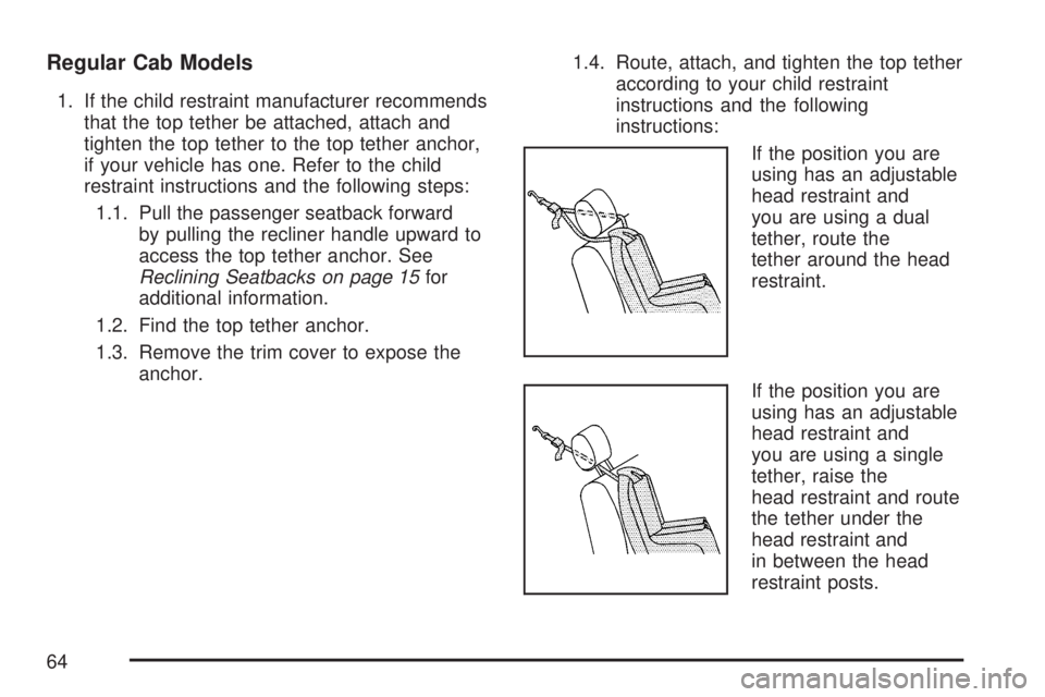 GMC SIERRA 2007  Owners Manual Regular Cab Models
1. If the child restraint manufacturer recommends
that the top tether be attached, attach and
tighten the top tether to the top tether anchor,
if your vehicle has one. Refer to the 