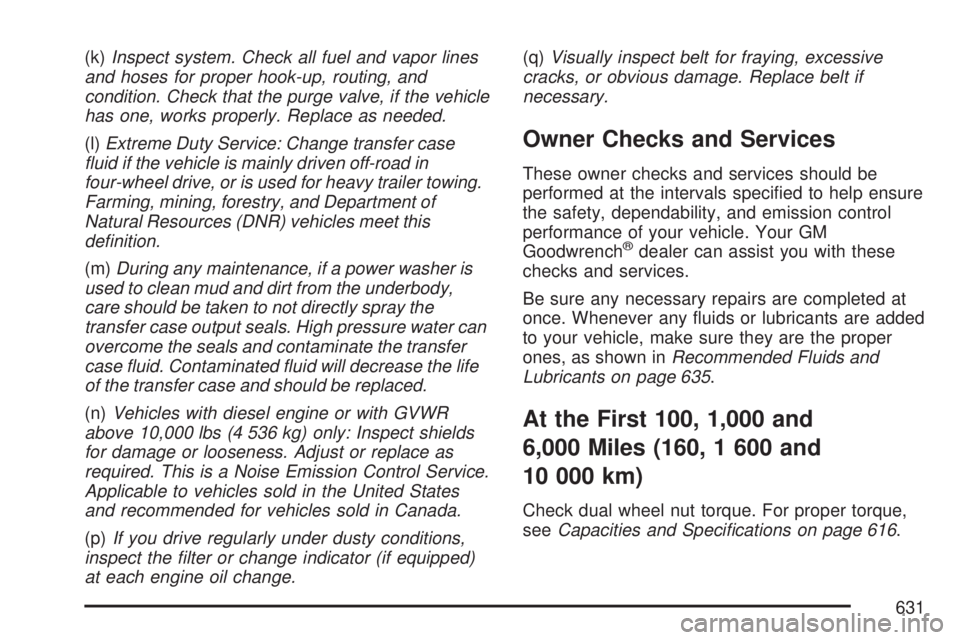 GMC SIERRA 2007  Owners Manual (k)Inspect system. Check all fuel and vapor lines
and hoses for proper hook-up, routing, and
condition. Check that the purge valve, if the vehicle
has one, works properly. Replace as needed.
(l)Extrem