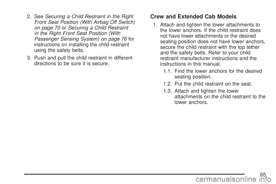GMC SIERRA 2007 Repair Manual 2. SeeSecuring a Child Restraint in the Right
Front Seat Position (With Airbag Off Switch)
on page 70orSecuring a Child Restraint
in the Right Front Seat Position (With
Passenger Sensing System) on pa GMC SIERRA 2007 Repair Manual 2. SeeSecuring a Child Restraint in the Right
Front Seat Position (With Airbag Off Switch)
on page 70orSecuring a Child Restraint
in the Right Front Seat Position (With
Passenger Sensing System) on pa