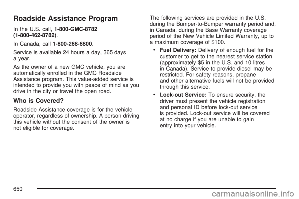 GMC SIERRA 2007  Owners Manual Roadside Assistance Program
In the U.S. call,1-800-GMC-8782
(1-800-462-8782).
In Canada, call1-800-268-6800.
Service is available 24 hours a day, 365 days
a year.
As the owner of a new GMC vehicle, yo