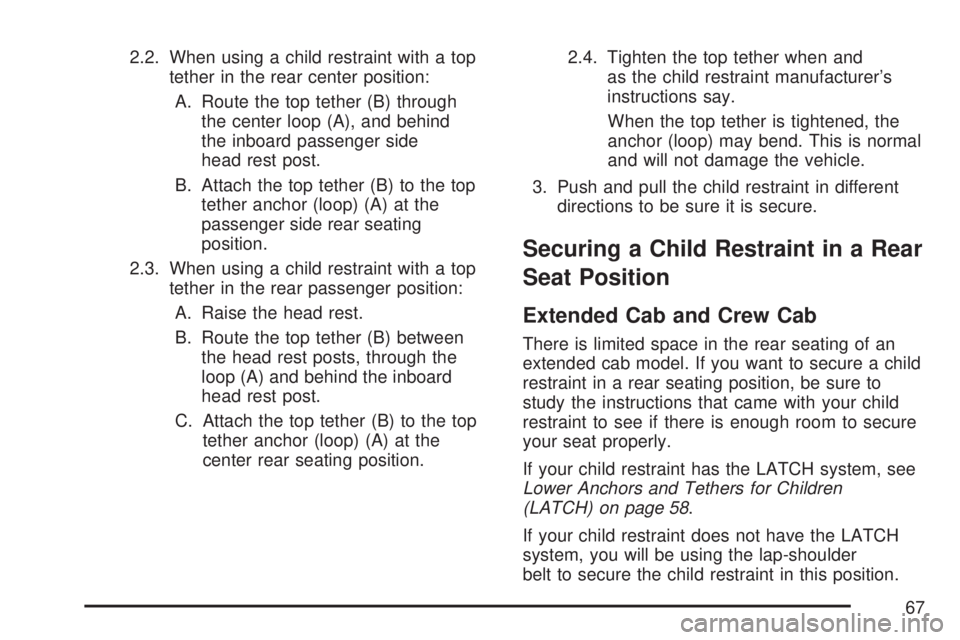 GMC SIERRA 2007 Repair Manual 2.2. When using a child restraint with a top
tether in the rear center position:
A. Route the top tether (B) through
the center loop (A), and behind
the inboard passenger side
head rest post.
B. Attac GMC SIERRA 2007 Repair Manual 2.2. When using a child restraint with a top
tether in the rear center position:
A. Route the top tether (B) through
the center loop (A), and behind
the inboard passenger side
head rest post.
B. Attac