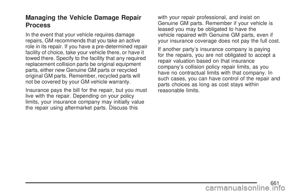 GMC SIERRA 2007 Owners Manual Managing the Vehicle Damage Repair
Process
In the event that your vehicle requires damage
repairs, GM recommends that you take an active
role in its repair. If you have a pre-determined repair
facilit GMC SIERRA 2007 Owners Manual Managing the Vehicle Damage Repair
Process
In the event that your vehicle requires damage
repairs, GM recommends that you take an active
role in its repair. If you have a pre-determined repair
facilit
