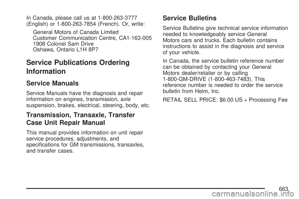 GMC SIERRA 2007 Owners Manual In Canada, please call us at 1-800-263-3777
(English) or 1-800-263-7854 (French). Or, write:
General Motors of Canada Limited
Customer Communication Centre, CA1-163-005
1908 Colonel Sam Drive
Oshawa, GMC SIERRA 2007 Owners Manual In Canada, please call us at 1-800-263-3777
(English) or 1-800-263-7854 (French). Or, write:
General Motors of Canada Limited
Customer Communication Centre, CA1-163-005
1908 Colonel Sam Drive
Oshawa,