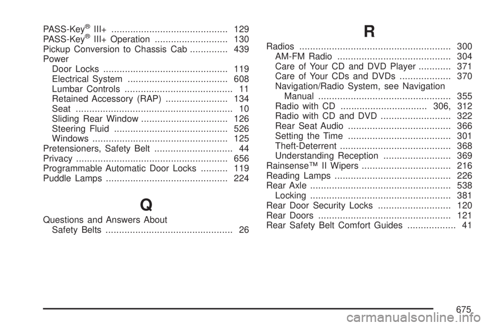 GMC SIERRA 2007 Owners Manual PASS-Key®III+........................................... 129
PASS-Key®III+ Operation........................... 130
Pickup Conversion to Chassis Cab.............. 439
Power
Door Locks............... GMC SIERRA 2007 Owners Manual PASS-Key®III+........................................... 129
PASS-Key®III+ Operation........................... 130
Pickup Conversion to Chassis Cab.............. 439
Power
Door Locks...............