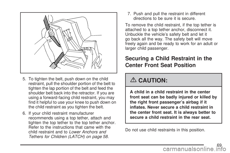 GMC SIERRA 2007 Repair Manual 5. To tighten the belt, push down on the child
restraint, pull the shoulder portion of the belt to
tighten the lap portion of the belt and feed the
shoulder belt back into the retractor. If you are
us GMC SIERRA 2007 Repair Manual 5. To tighten the belt, push down on the child
restraint, pull the shoulder portion of the belt to
tighten the lap portion of the belt and feed the
shoulder belt back into the retractor. If you are
us