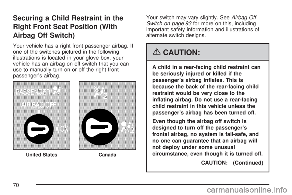 GMC SIERRA 2007  Owners Manual Securing a Child Restraint in the
Right Front Seat Position (With
Airbag Off Switch)
Your vehicle has a right front passenger airbag. If
one of the switches pictured in the following
illustrations is 