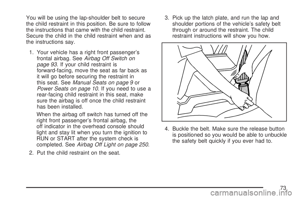 GMC SIERRA 2007 Owners Guide You will be using the lap-shoulder belt to secure
the child restraint in this position. Be sure to follow
the instructions that came with the child restraint.
Secure the child in the child restraint w