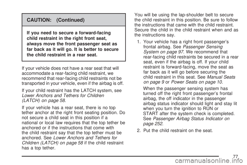 GMC SIERRA 2007 Owners Guide CAUTION: (Continued)
If you need to secure a forward-facing
child restraint in the right front seat,
always move the front passenger seat as
far back as it will go. It is better to secure
the child re