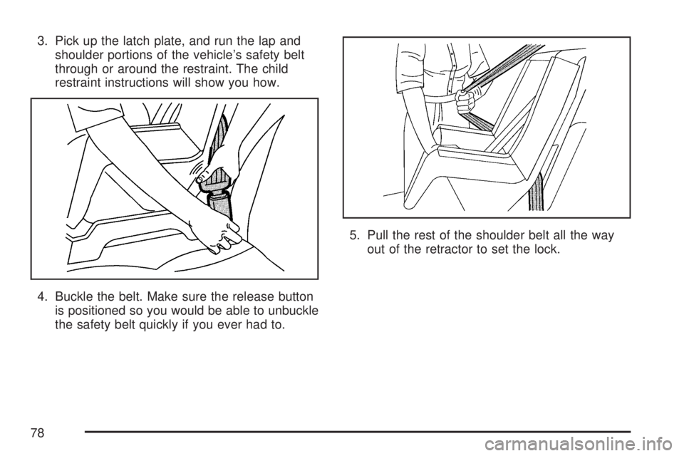 GMC SIERRA 2007 Manual PDF 3. Pick up the latch plate, and run the lap and
shoulder portions of the vehicle’s safety belt
through or around the restraint. The child
restraint instructions will show you how.
4. Buckle the belt GMC SIERRA 2007 Manual PDF 3. Pick up the latch plate, and run the lap and
shoulder portions of the vehicle’s safety belt
through or around the restraint. The child
restraint instructions will show you how.
4. Buckle the belt